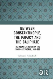 Front cover of Between Constantinople, the Papacy and the Caliphate by Krzysztof Kościelniak