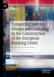 Front cover of Competing Interest Groups and Lobbying in the Construction of the European Banking Union by Giuseppe Montalbano