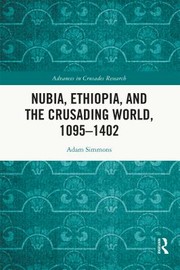 Front cover of Nubia, Ethiopia, and the Crusading World, 1095-1402 by Adam Simmons