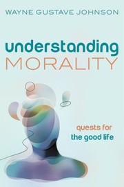 Cover of Understanding Morality by Wayne Gustave Johnson