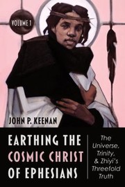 Front cover of Earthing the Cosmic Christ of Ephesians, Volume 1 by John P. Keenan