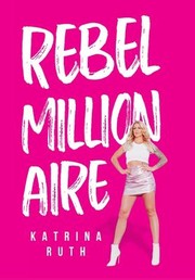Front cover of Rebel Millionaire by Katrina Ruth