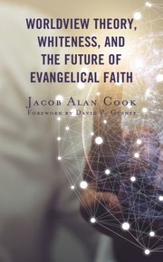 Front cover of Worldview Theory, Whiteness, and the Future of Evangelical Faith by Jacob Alan Cook