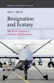 Front cover of Resignation and Ecstasy : the Moral Geometry of Collective Self-Destruction by Mark P. Worrell