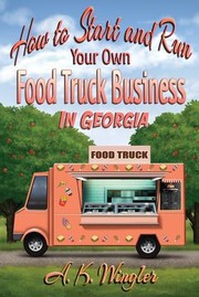 Front cover of How to Start and Run Your Own Food Truck Business in Georgia by A. K. Wingler