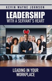 Front cover of Leadership with a Servant's Heart by Kevin Wayne Johnson