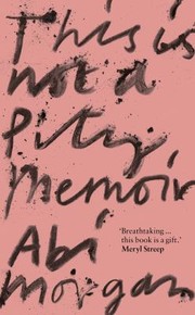 Front cover of This Is Not a Pity Memoir by Abi Morgan