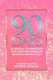 Cover of 90 Days of Biblical Affirmations for Christian Women in Business and Ministry by Nikki Zeigler