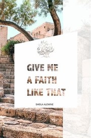 Front cover of Give Me a Faith Like That by Sheila Alewine