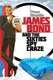 Front cover of James Bond and the Sixties Spy Craze by Thomas Shubilla