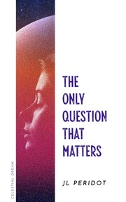 Front cover of The Only Question That Matters by JL Peridot