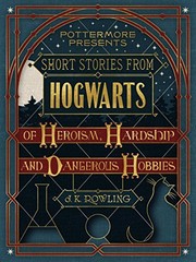 Front cover of Short Stories from Hogwarts of Heroism, Hardship and Dangerous Hobbies_Surprises from the Wizarding World by J. K. Rowling