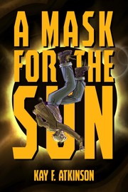 Front cover of A Mask for the Sun by Kay F. Atkinson