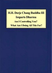 Front cover of H.H. Dorje Chang Buddha III Imparts Dharma:Am I Controlling You? What Am I Doing All This For? by 南無第三世多杰羌佛