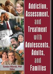 Front cover of Addiction, Assessment, And Treatment With Adolescents, Adults, And Families by Carolyn, Ph.D. Hilarski
