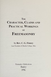 Cover of The character, claims, and practical workings of freemasonry by Charles Grandison Finney