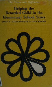 Front cover of Helping the retarded child in the elementary school years by John Brooks Fotheringham