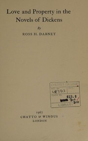 Front cover of Love and property in the novels of Dickens by Ross H. Dabney