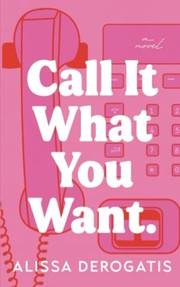 Front cover of Call It What You Want by Alissa DeRogatis
