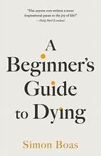Cover of A Beginner's Guide to Dying by Simon Boas