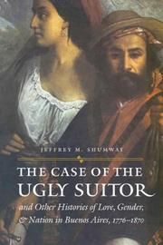 Front cover of The Case of the Ugly Suitor and Other Histories of Love, Gender, and Nation in Bueno (Engendering Latin America) by Jeffrey M. Shumway