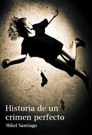 Cover of Historia de un Crimen Perfecto by Mikel Santiago