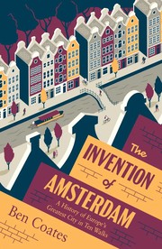 Front cover of The Invention of Amsterdam by Ben Coates