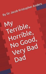 Front cover of My Terrible, Horrible, No Good, Very Bad Dad by Sir Jacob Kristopher Anders