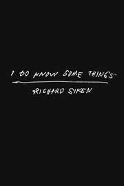 Cover of I Do Know Some Things by Richard Siken
