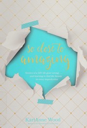 Front cover of So Close to Amazing by KariAnne Wood