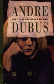 Front cover of The times are never so bad by André Dubus