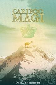 Front cover of Cariboo Magi by Lucia Frangione