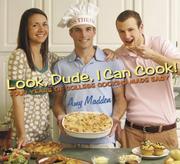 Front cover of Look, Dude, I Can Cook!; Four Years of College Cooking Made Easy by Amy Madden