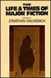 Front cover of The life and times of Major Fiction by Jonathan Baumbach
