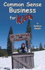 Front cover of Common Sense Business for Kids by Kathryn Daniels