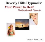 Cover of Your Power to Heal!  Healing through Hypnosis by Beverly Hills Hypnosis