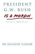 Front cover of President G.W. Bush is a moron by Solomon Tulbure