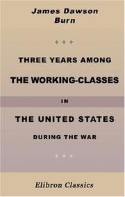 Cover of Three years among the working-classes in the United States during the war by James Dawson Burn
