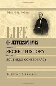 Front cover of Life of Jefferson Davis, with a Secret History of the Southern Confederacy, gathered behind the scenes in Richmond by Edward Alfred Pollard