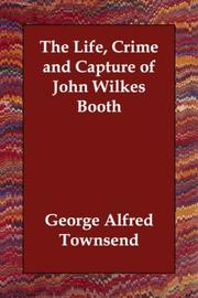 Cover of The life, crime, and capture of John Wilkes Booth by George Alfred Townsend