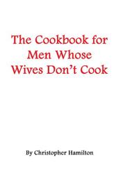 Cover of The Cookbook for Men Whose Wives Don't Cook by Christopher Hamilton