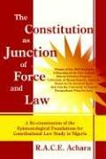 Front cover of The Constitution As Junction of Force and Law by R. A. C. E. Achara