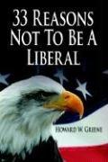 Front cover of 33 Reasons Not To Be A Liberal by Howard W. Greene