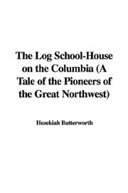 Cover of The Log School-House on the Columbia (A Tale of the Pioneers of the Great Northwest) by Hezekiah Butterworth