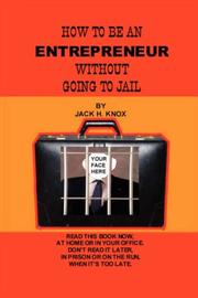 Front cover of How To Be An Entrepreneur Without Going To Jail by Jack, Knox
