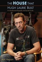 Front cover of The House That Hugh Laurie Built by Paul Challen
