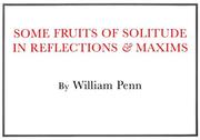Cover of Some fruits of solitude, in reflections and maxims relating to the conduct of human life by William Penn
