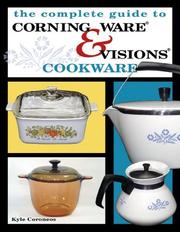 Front cover of The Complete Guide to Corning Ware & Visions Cookware by Kyle Coroneos