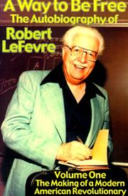 Cover of A Way to Be Free, the Autobiography of Robert LeFevre; Volume 1; The Making of A Modern American Revolutionary by Robert Lefevre