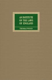 Cover of An institute of the laws of England, or, The laws of England in their natural order, according to common use by Wood, Thomas